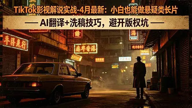 （18277期）TikTok影视解说实战-4月最新：小白也能做悬疑类长片，AI翻译+洗稿技巧，避开版权坑mc69.cn - 副业项目分享,互联网学习资源,考公考研资料,虚拟资料与创业思路天璇笔记网