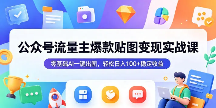 公众号流量主爆款贴图变现实战课，零基础AI一键出图，轻松日入100+稳定收益mc69.cn - 副业项目分享,互联网学习资源,考公考研资料,虚拟资料与创业思路天璇笔记网