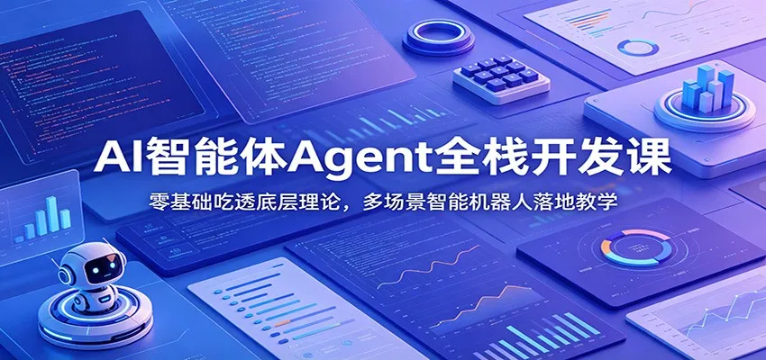 AI智能体Agent全栈开发课:零基础吃透底层理论,多场景智能机器人落地教学 AI智能体Agent全栈开发课:零基础吃透底层理论,多场景智能机器人落地教学