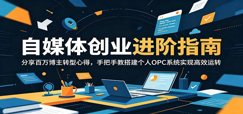 自媒体创业进阶指南：分享百万博主转型心得，手把手教搭建个人OPC系统实现高效运转mc69.cn - 副业项目分享,互联网学习资源,考公考研资料,虚拟资料与创业思路天璇笔记网
