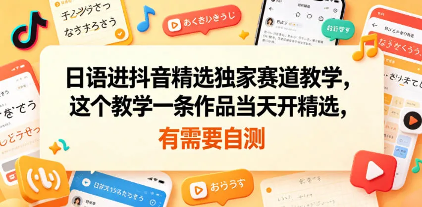 日语进抖音精选独家赛道教学，这个教学一条作品当天开精选，有需要自测mc69.cn - 副业项目分享,互联网学习资源,考公考研资料,虚拟资料与创业思路天璇笔记网