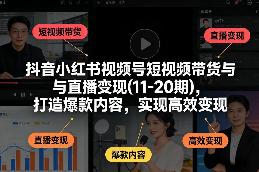 抖音小红书视频号短视频带货与直播变现(10-21期)，打造爆款内容，实现高效变现（更新05月）mc69.cn - 副业项目分享,互联网学习资源,考公考研资料,虚拟资料与创业思路天璇笔记网