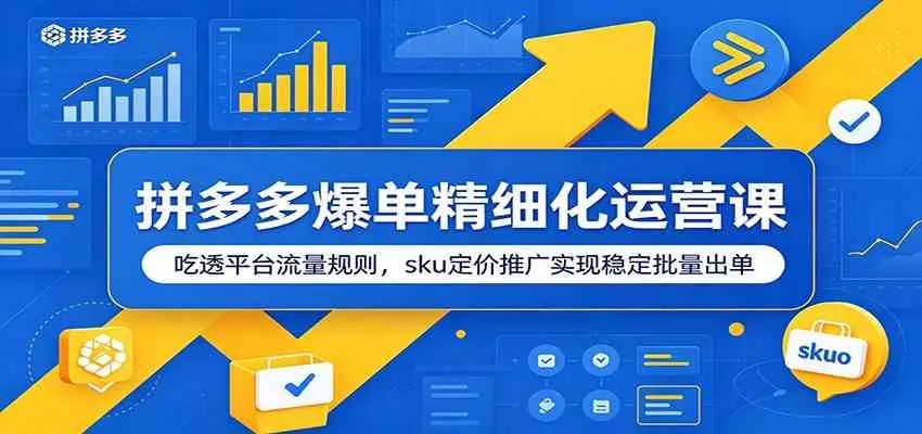 拼多多爆单精细化运营课：吃透平台流量规则，sku定价推广实现稳定批量出单mc69.cn - 副业项目分享,互联网学习资源,考公考研资料,虚拟资料与创业思路天璇笔记网