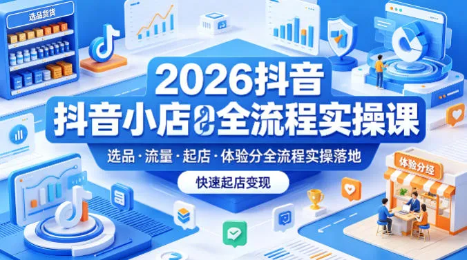 2026抖音小店全流程实操课，覆盖选品、流量、起店、体验分全流程实操落地，快速起店变现mc69.cn - 副业项目分享,互联网学习资源,考公考研资料,虚拟资料与创业思路天璇笔记网