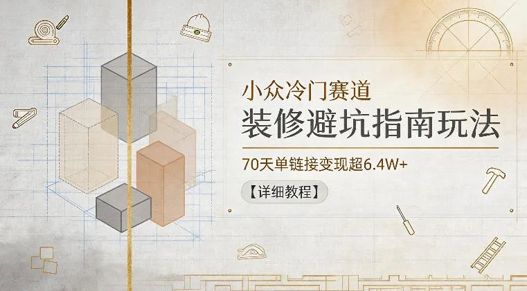 小众冷门赛道，装修避坑指南玩法，70天单链接变现超6.4W+【详细教程】mc69.cn - 副业项目分享,互联网学习资源,考公考研资料,虚拟资料与创业思路天璇笔记网