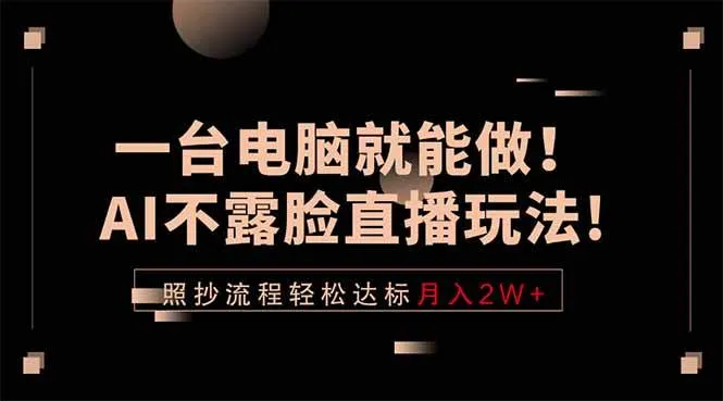 （18472期）一台电脑就能做！AI不露脸直播玩法，照抄流程轻松达标月入2W+mc69.cn - 副业项目分享,互联网学习资源,考公考研资料,虚拟资料与创业思路天璇笔记网