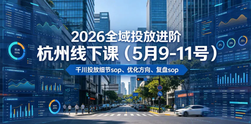 2026全域投放进阶杭州线下课（5月9-11号），包括千川投放细节sop、优化方向、复盘sop（20小时录音+字幕）mc69.cn - 副业项目分享,互联网学习资源,考公考研资料,虚拟资料与创业思路天璇笔记网