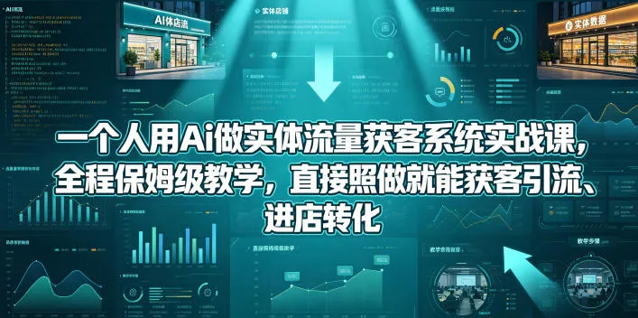 一个人用Ai做实体流量获客系统实战课，全程保姆级教学，直接照做就能获客引流、进店转化mc69.cn - 副业项目分享,互联网学习资源,考公考研资料,虚拟资料与创业思路天璇笔记网