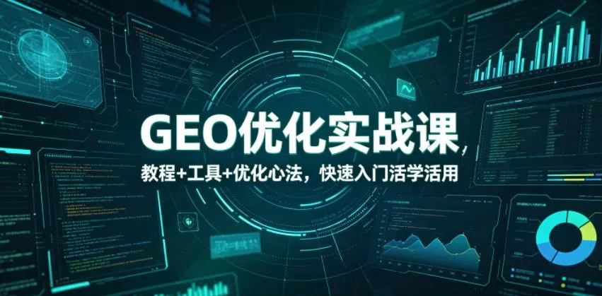 GEO优化实战课，教程+工具+优化心法，快速入门活学活用mc69.cn - 副业项目分享,互联网学习资源,考公考研资料,虚拟资料与创业思路天璇笔记网
