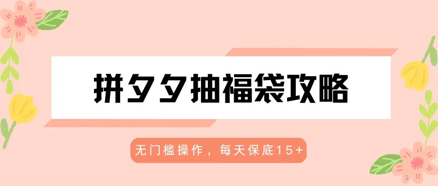拼夕夕抽福袋攻略，无门槛操作，每天保底15+mc69.cn - 副业项目分享,互联网学习资源,考公考研资料,虚拟资料与创业思路天璇笔记网