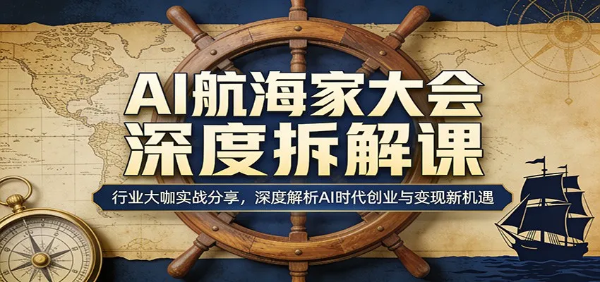 AI航海家大会深度拆解课：行业大咖实战分享，深度解析AI时代创业与变现新机遇mc69.cn - 副业项目分享,互联网学习资源,考公考研资料,虚拟资料与创业思路天璇笔记网