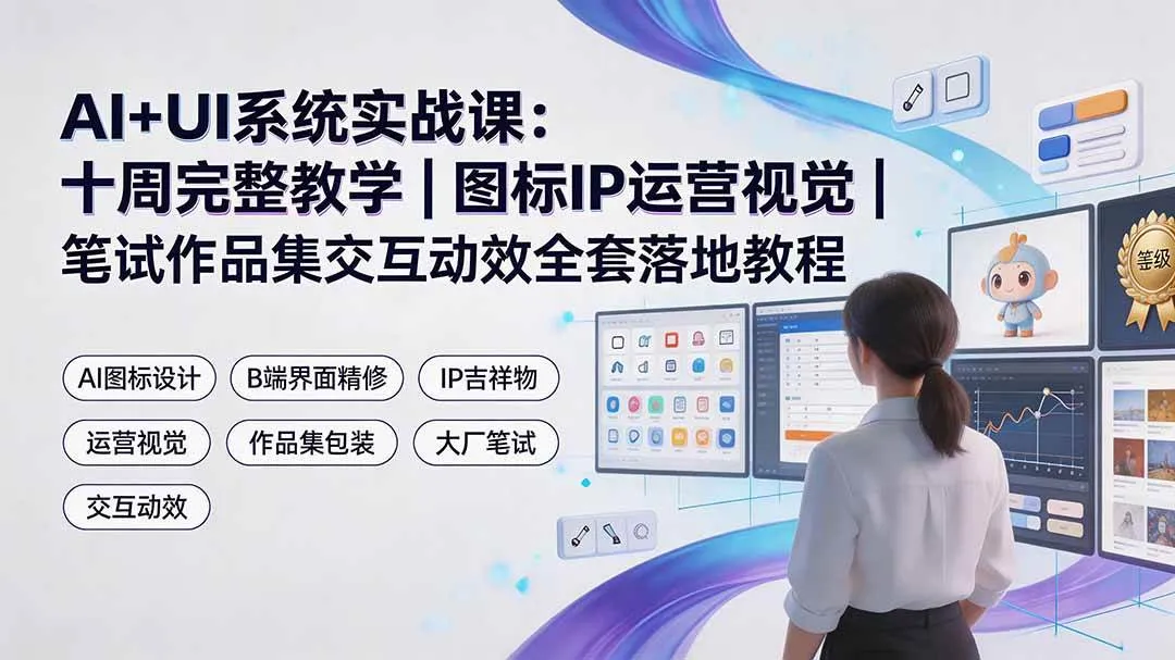 （19378期）AI+UI系统实战课：十周完整教学｜图标IP运营视觉｜笔试作品集交互动效全套落地教程mc69.cn - 副业项目分享,互联网学习资源,考公考研资料,虚拟资料与创业思路天璇笔记网