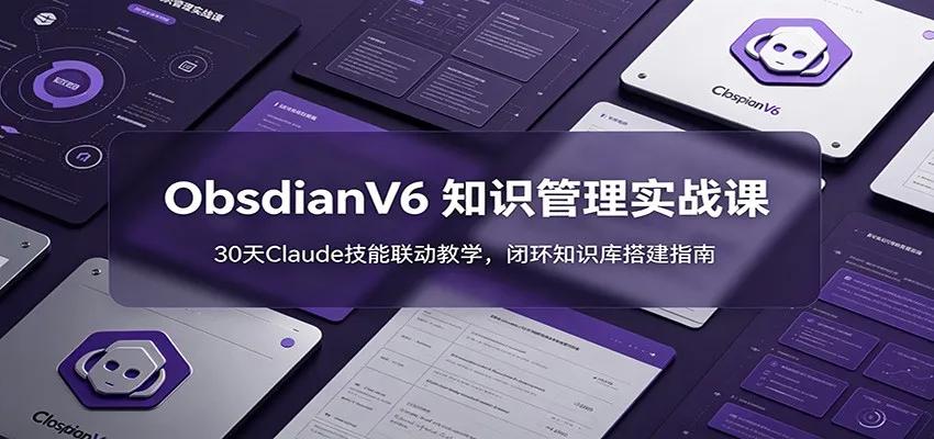 ObsidianV6 知识管理实战课：30天Claude技能联动教学，闭环知识库搭建指南mc69.cn - 副业项目分享,互联网学习资源,考公考研资料,虚拟资料与创业思路天璇笔记网