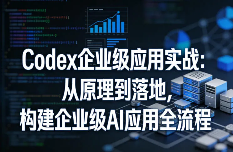 Codex企业级应用实战：从原理到落地，构建企业级AI应用全流程（更新）mc69.cn - 副业项目分享,互联网学习资源,考公考研资料,虚拟资料与创业思路天璇笔记网