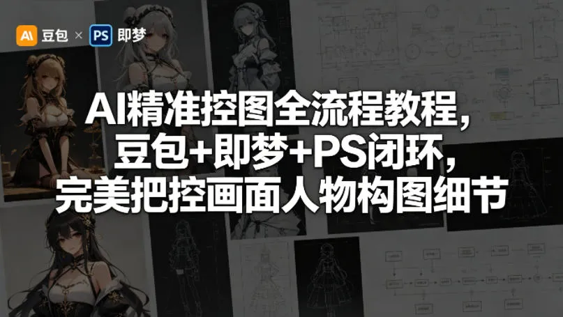 AI精准控图全流程教程，豆包+即梦+PS闭环，完美把控画面人物构图细节mc69.cn - 副业项目分享,互联网学习资源,考公考研资料,虚拟资料与创业思路天璇笔记网