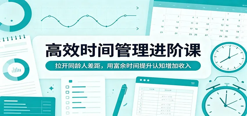 高效时间管理进阶课：拉开同龄人差距，用富余时间提升认知增加收入mc69.cn - 副业项目分享,互联网学习资源,考公考研资料,虚拟资料与创业思路天璇笔记网