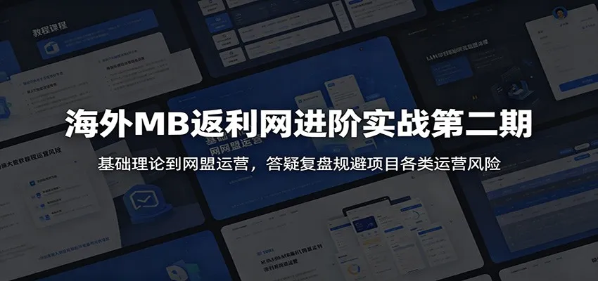 海外MB返利网进阶实战第二期：基础理论到网盟运营，答疑复盘规避项目各类运营风险mc69.cn - 副业项目分享,互联网学习资源,考公考研资料,虚拟资料与创业思路天璇笔记网