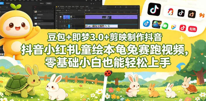 豆包＋即梦3.0+剪映制作抖音小红书儿童绘本龟兔赛跑视频，零基础小白也能轻松上手mc69.cn - 副业项目分享,互联网学习资源,考公考研资料,虚拟资料与创业思路天璇笔记网