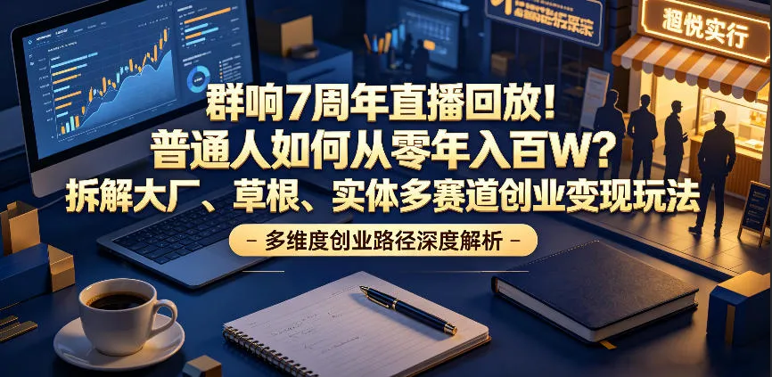 群响7周年直播回放！普通人如何从零年入百W？拆解大厂、草根、实体多赛道创业变现玩法mc69.cn - 副业项目分享,互联网学习资源,考公考研资料,虚拟资料与创业思路天璇笔记网