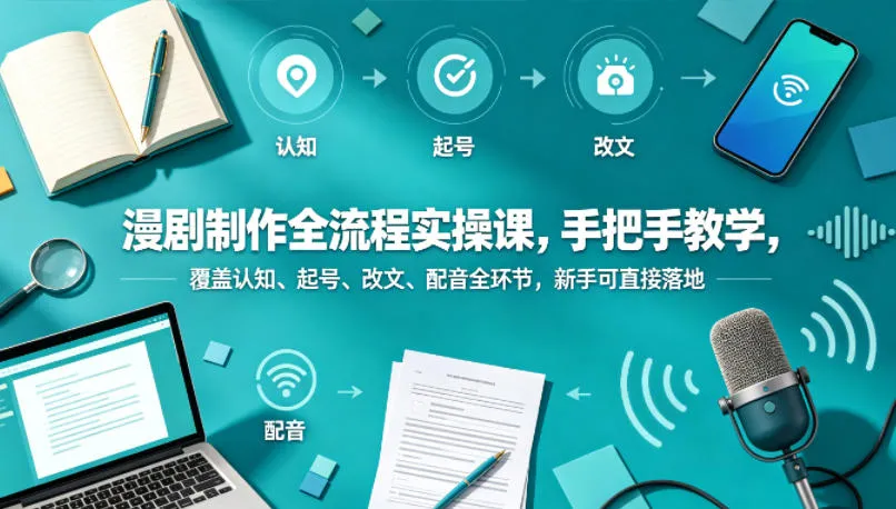 漫剧制作全流程实操课，手把手教学，覆盖认知、起号、改文、配音全环节，新手可直接落地mc69.cn - 副业项目分享,互联网学习资源,考公考研资料,虚拟资料与创业思路天璇笔记网