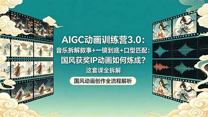 （18244期）AIGC动画训练营3.0：音乐拆解叙事+一镜到底+口型匹配：国风获奖IP动画如何炼成？这套课全拆解mc69.cn - 副业项目分享,互联网学习资源,考公考研资料,虚拟资料与创业思路天璇笔记网
