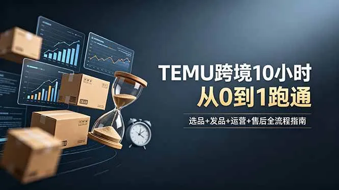 （18964期）想做TEMU跨境但不知从何下手？选品+发品+运营+售后，10小时从0到1跑通mc69.cn - 副业项目分享,互联网学习资源,考公考研资料,虚拟资料与创业思路天璇笔记网