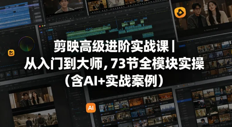 剪映高级进阶实战课｜从入门到大师，73节全模块实操（含AI+实战案例）mc69.cn - 副业项目分享,互联网学习资源,考公考研资料,虚拟资料与创业思路天璇笔记网