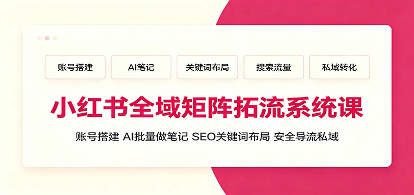 小红书全域矩阵拓流系统课：账号搭建、AI批量做笔记，SEO关键词布局、安全导流私域mc69.cn - 副业项目分享,互联网学习资源,考公考研资料,虚拟资料与创业思路天璇笔记网