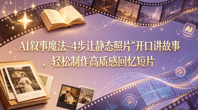 AI叙事魔法-4步让静态照片“开口讲故事”，轻松制作高质感回忆短片mc69.cn - 副业项目分享,互联网学习资源,考公考研资料,虚拟资料与创业思路天璇笔记网