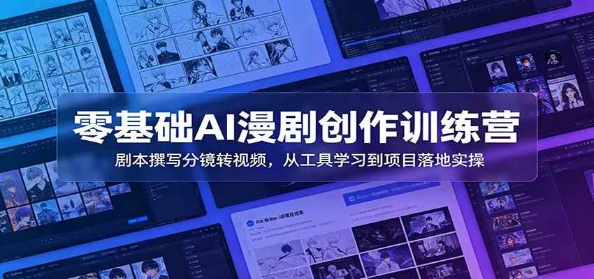 零基础AI漫剧创作训练营：剧本撰写分镜转视频，从工具学习到项目落地实操mc69.cn - 副业项目分享,互联网学习资源,考公考研资料,虚拟资料与创业思路天璇笔记网