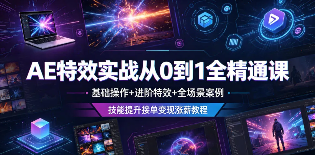 AE特效实战从0到1全精通课，基础操作+进阶特效+全场景案例，技能提升接单变现涨薪教程mc69.cn - 副业项目分享,互联网学习资源,考公考研资料,虚拟资料与创业思路天璇笔记网