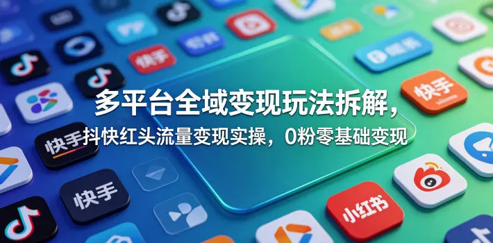 多平台全域变现玩法拆解，抖快红头流量变现实操，0粉零基础变现mc69.cn - 副业项目分享,互联网学习资源,考公考研资料,虚拟资料与创业思路天璇笔记网