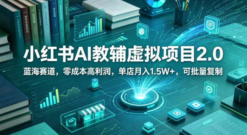 小红书AI教辅虚拟项目2.0，蓝海赛道，零成本高利润，单店月入1.5W+，可批量复制mc69.cn - 副业项目分享,互联网学习资源,考公考研资料,虚拟资料与创业思路天璇笔记网