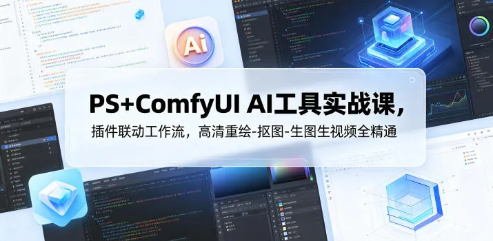 PS+ComfyUI AI工具实战课，插件联动工作流，高清重绘-抠图-生图生视频全精通mc69.cn - 副业项目分享,互联网学习资源,考公考研资料,虚拟资料与创业思路天璇笔记网