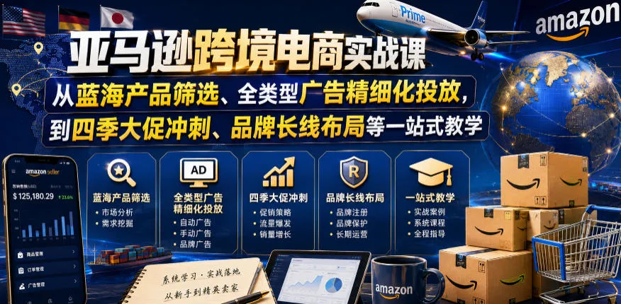亚马逊跨境电商实战课，从蓝海产品筛选、全类型广告精细化投放，到四季大促冲刺、品牌长线布局等一站式教学（更新7月）mc69.cn - 副业项目分享,互联网学习资源,考公考研资料,虚拟资料与创业思路天璇笔记网