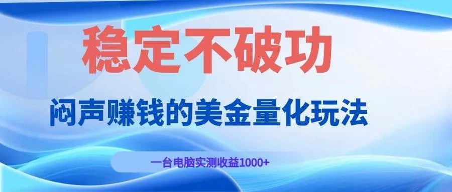 （19079期）闷声赚钱的美金量化玩法，一台电脑实测收益1000+稳定不破功！mc69.cn - 副业项目分享,互联网学习资源,考公考研资料,虚拟资料与创业思路天璇笔记网