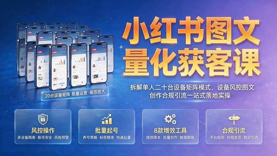 （19572期）小红书图文量化获客课｜拆解单人二十台设备矩阵模式，设备风控图文创作合规引流一站式落地实操mc69.cn - 副业项目分享,互联网学习资源,考公考研资料,虚拟资料与创业思路天璇笔记网