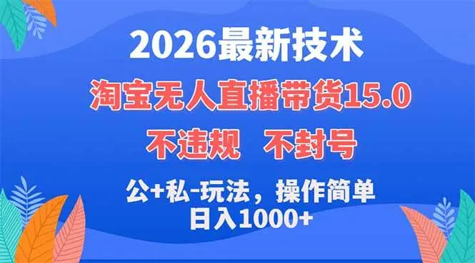 （18359期）2026最新技术，淘宝无人直播带货15.0，不封号，不违规，公+私玩法，操作简单，日入1000+mc69.cn - 副业项目分享,互联网学习资源,考公考研资料,虚拟资料与创业思路天璇笔记网