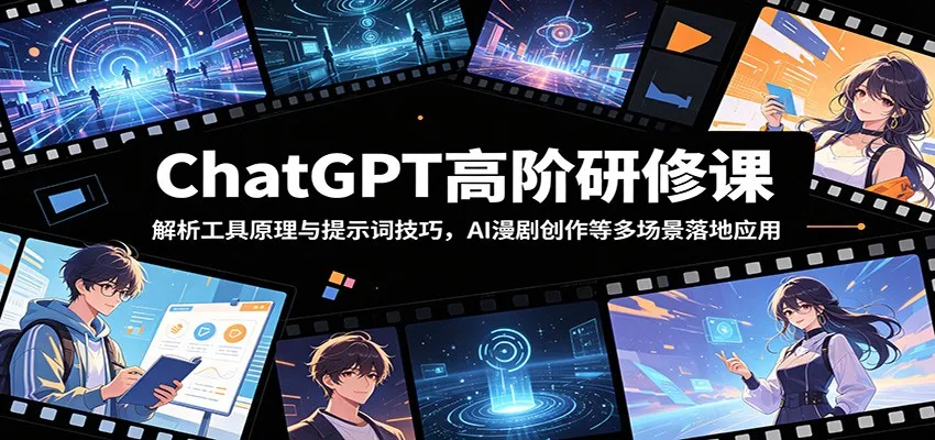 ChatGPT高阶研修课：解析工具原理与提示词技巧，AI漫剧创作等多场景落地应用mc69.cn - 副业项目分享,互联网学习资源,考公考研资料,虚拟资料与创业思路天璇笔记网