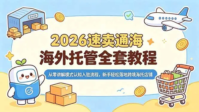 （18960期）2026速卖通海外托管全套教程，从零讲解模式认知入驻流程，新手轻松落地跨境海托店铺mc69.cn - 副业项目分享,互联网学习资源,考公考研资料,虚拟资料与创业思路天璇笔记网