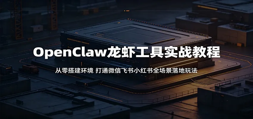 OpenClaw龙虾工具实战教程：从零搭建环境，打通微信飞书小红书全场景落地玩法mc69.cn - 副业项目分享,互联网学习资源,考公考研资料,虚拟资料与创业思路天璇笔记网