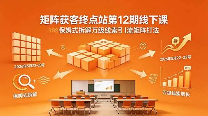 （18603期）矩阵获客终点站第12期线下课 2026年5月22-23号 保姆式拆解万级线索引流矩阵打法mc69.cn - 副业项目分享,互联网学习资源,考公考研资料,虚拟资料与创业思路天璇笔记网