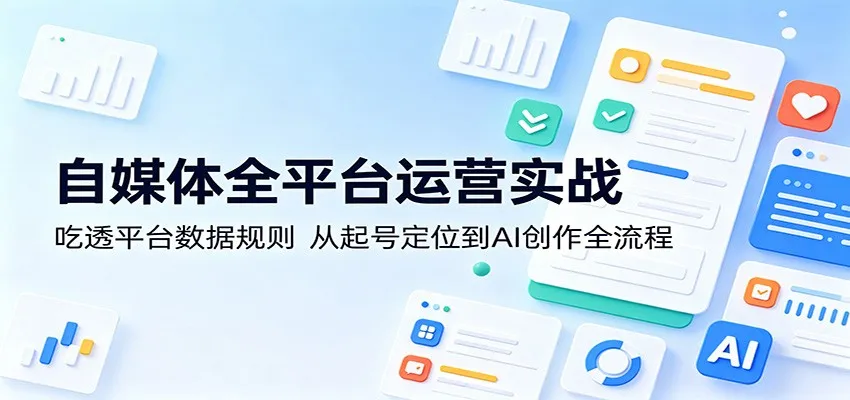 自媒体全平台运营实战：吃透平台数据规则，从起号定位到AI创作全流程mc69.cn - 副业项目分享,互联网学习资源,考公考研资料,虚拟资料与创业思路天璇笔记网