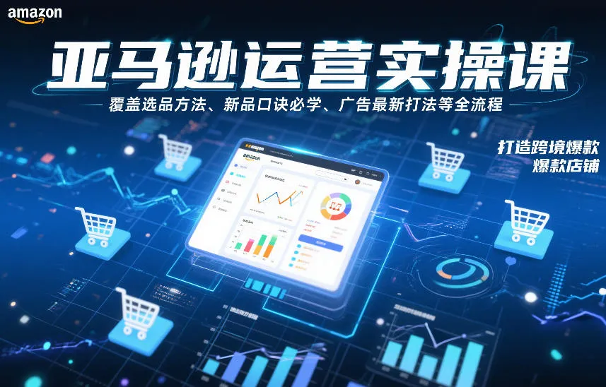 亚马逊运营实操课，覆盖选品方法、新品口诀必学、广告最新打法等全流程，打造跨境爆款店铺（更新6月）mc69.cn - 副业项目分享,互联网学习资源,考公考研资料,虚拟资料与创业思路天璇笔记网