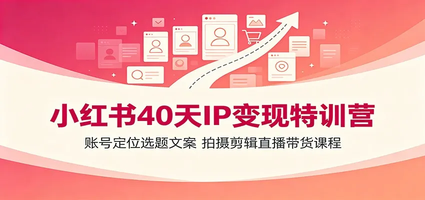 小红书40天IP变现特训营：账号定位选题文案，拍摄剪辑直播带货课程mc69.cn - 副业项目分享,互联网学习资源,考公考研资料,虚拟资料与创业思路天璇笔记网
