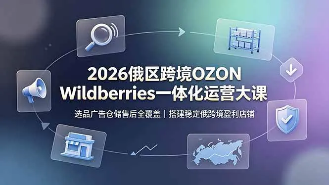 （19162期）2026俄区跨境OZON Wildberries一体化运营大课，选品广告仓储售后全覆盖，搭建稳定俄跨境盈利店铺mc69.cn - 副业项目分享,互联网学习资源,考公考研资料,虚拟资料与创业思路天璇笔记网