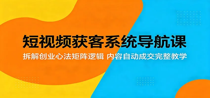 短视频获客系统导航课：拆解创业心法矩阵逻辑，内容自动成交完整教学mc69.cn - 副业项目分享,互联网学习资源,考公考研资料,虚拟资料与创业思路天璇笔记网