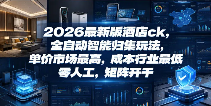 2026最新版酒店ck，全自动智能归集玩法，单价市场最高，成本行业最低，零人工，矩阵开干【揭秘】mc69.cn - 副业项目分享,互联网学习资源,考公考研资料,虚拟资料与创业思路天璇笔记网