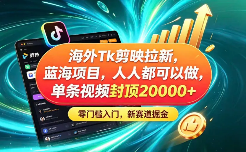 海外TK剪映拉新蓝海赛道！零门槛普通人可上手，单条视频收益上限2W+mc69.cn - 副业项目分享,互联网学习资源,考公考研资料,虚拟资料与创业思路天璇笔记网