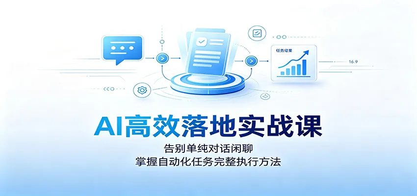AI高效落地实战课：告别单纯对话闲聊，掌握自动化任务完整执行方法mc69.cn - 副业项目分享,互联网学习资源,考公考研资料,虚拟资料与创业思路天璇笔记网